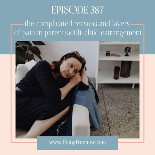 Are You Estranged From a Parent or Adult Child? The Complicated Reasons and Layers of Pain in Parent/Adult-Child Estrangement [387]