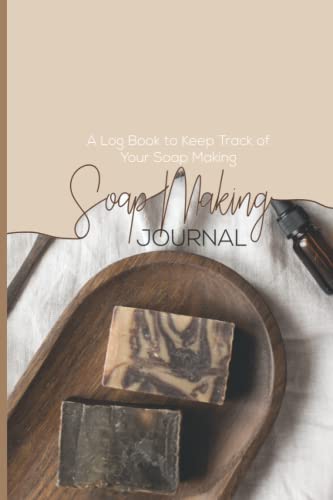 Soap Making Log Book, A Log Book to Keep Track of Your Soap Making: Logbook for Record Your Homemade Soap