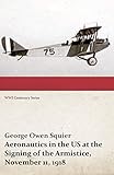 Aeronautics in the US at the Signing of the Armistice, November 11, 1918 - An Address before the...
