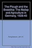  The Plough and the Swastika: The Nsdap and Agriculture in Germany, 1928-45