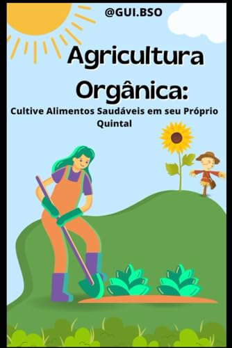 Agricultura Orgânica: Cultive Alimentos Saudáveis em seu Próprio ...