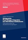 Erfolgreiche Post-Merger-Integration bei öffentlichen Institutionen: Fallstudienanalyse bei Sozialversicherungsträgern (Schriften zum europäischen Management)