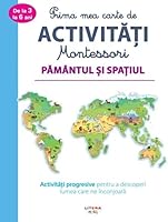Prima Mea Carte De Activitati Montessori. Pamantul Si Spatiul 6060736076 Book Cover