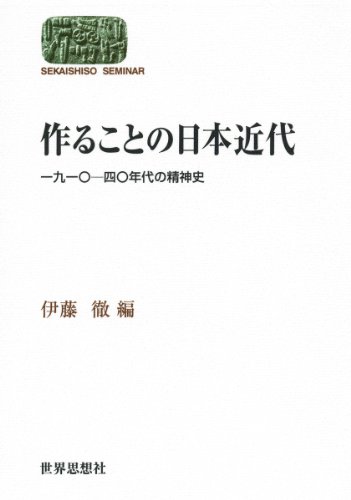 作ることの日本近代―一九一〇‐四〇年代の精神史― (世界思想ゼミナール)