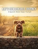 Kat'S Remarkable Journey: A Spanish Water Dog'S Triumph B0G352N6KR Book Cover