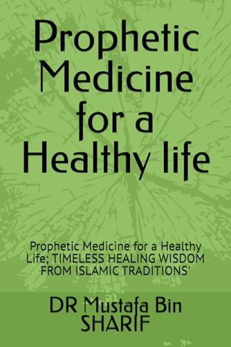 Prophetic Medicine for a Healthy life: Prophetic Medicine for a Healthy Life; TIMELESS HEALING WISDOM FROM ISLAMIC TRADITIONS'