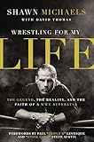 Wrestling for My Life: The Legend, the Reality, and the Faith of a WWE Superstar