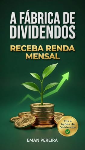 A Fábrica de Dividendos: Como criar um segundo salário todos os meses com FIIs e Ações (Liberdade financeira no Brasil)