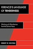 Ferenczi's Language of Tenderness: Working with Disturbances from the Earliest Years