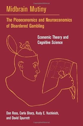 Midbrain Mutiny: The Picoeconomics and Neuroeconomics of Disordered Gambling: Economic Theory and Cognitive Science-Wow! eBook
