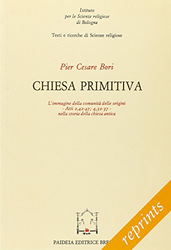 Chiesa Primitiva. L'immagine Della Comunità Delle Origini. Atti 2,42-47; 4,32-37 Nella Storia Della Chiesa Antica