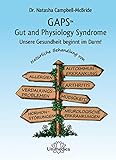 GAPS - Gut and Physiology Syndrome: Unsere Gesundheit beginnt im Darm! Natürliche Behandlung von Autoimmunerkrankungen, Allergien, Arthritis, Verdauungsproblemen, ... und neurologischen Erkrankungen