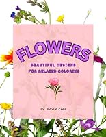 FLOWERS: BEAUTIFUL DESIGNS FOR RELAXD COLORING B0F5MXBV1N Book Cover
