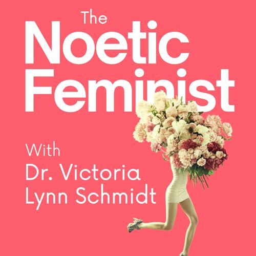 The Noetic Feminist Podcast Por Dr. Victoria Lynn Schmidt arte de portada