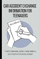 Car Accident Exchange Information For Teenagers: To Write Down Name, Address, Phone Number, & Date of Birth After an Auto Accident B0B14RT6RX Book Cover