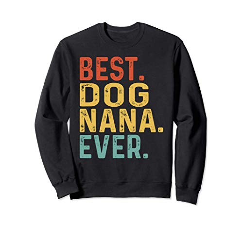 Best Dog Nana Ever Retro Vintage Unique Gifts for Dog Nana Sweatshirt