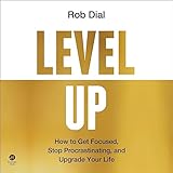 Level Up: How to Get Focused, Stop Procrastinating, and Upgrade Your Life