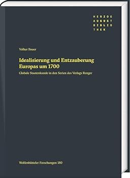 Idealisierung Und Entzauberung Europas Um 1700: Globale Staatenkunde in Den Serien Des Verlags Renger (Wolfenbutteler Forschungen, 180) (German Edition)