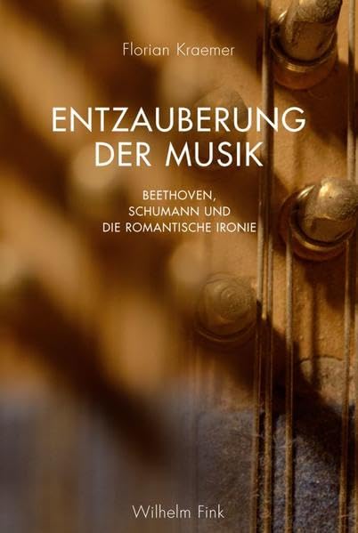Entzauberung der Musik. Beethoven, Schumann und die romantische Ironie