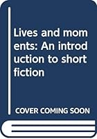 Lives and moments: An introduction to short fiction 0030303788 Book Cover