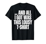 AND ALL I GOT WAS THIS LOUSY T-Shirt