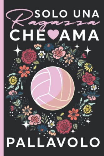 SOLO Una Ragazza Che Ama Pallavolo: Diario Del Pallavolo, Taccuino Regalo Per Gli Amanti Dei Pallavolo, quaderno di pallavolo per ragazze, tema floreale rosa,(110 Pagine