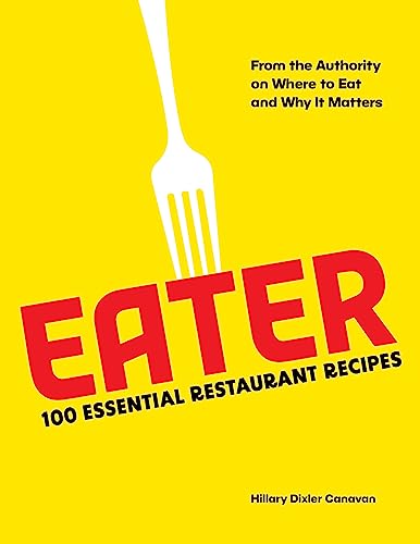 Eater: 100 Essential Restaurant Recipes from the Authority on Where