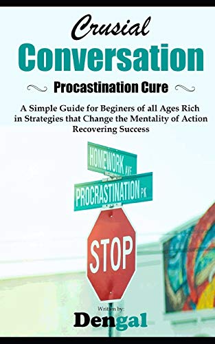 Crucial Conversations: Procrastination Cure: A simple guide for beginners of all ages rich in strategies that change the mentality of action recovering success