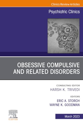 Obsessive Compulsive and Related Disorders, An Issue of Psychiatric Clinics of North America (The Clinics: Internal Medicine, Volume 46-1)