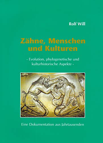 Zähne, Menschen und Kulturen: Evolution, phylogenetische und kulturhistorische Aspekte - Eine Dokumentation aus Jahrtausenden (Beiträge zur Ur- und Frühgeschichte Mitteleuropas)