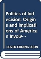 Politics of Indecision Origins & Implications O 0030623618 Book Cover