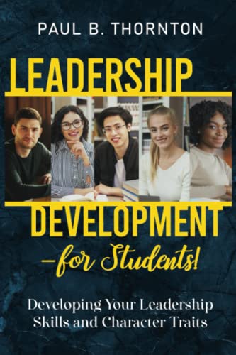 Leadership Development — for Students!: Developing Your Leadership Skills and Character Traits