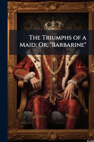 The Triumphs of a Maid; Or, "Barbarine"