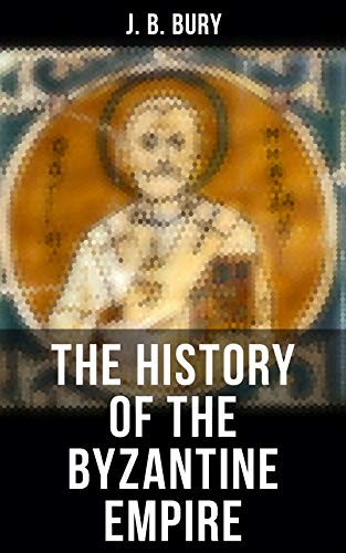 Amazon Com The History Of The Byzantine Empire From The Fall Of Irene To The Accession Of Basil I Ebook Bury J B Kindle Store