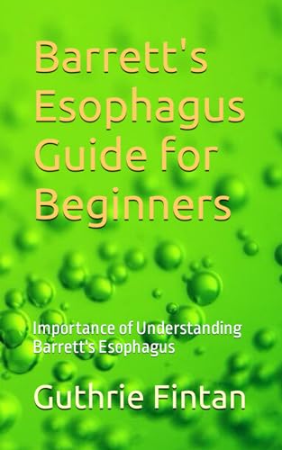 Barrett's Esophagus Guide for Beginners: Importance of Understanding Barrett's Esophagus