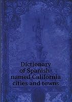 Dictionary of Spanish-named California cities and towns 5519145601 Book Cover