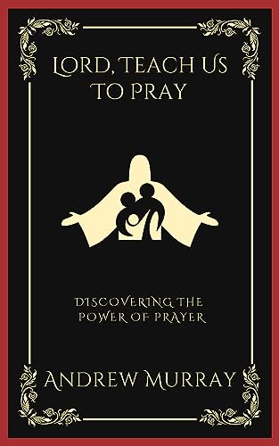 Lord, Teach Us To Pray: Discovering the Power of Prayer