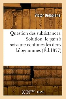 Paperback Question des subsistances. Solution, le pain à soixante centimes les deux kilogrammes [French] Book