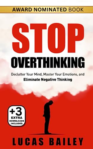Stop Overthinking: Declutter Your Mind, Master Your Emotions, and Eliminate Negative Thinking