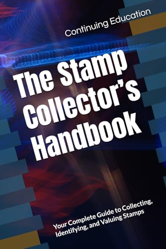 The Stamp Collector’s Handbook: Your Complete Guide to Collecting, Identifying, and Valuing Stamps
