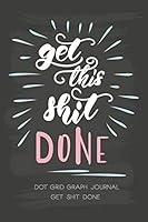 Get Shit Done: Dot Grid Graph Paper A Dotted Matrix And Sketch Book For Design Calligraphy 1794520457 Book Cover
