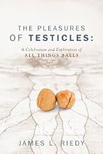 The Pleasures of Testicles: A Celebration and Exploration of All Things Balls by Riedy, James L. (2013) Paperback