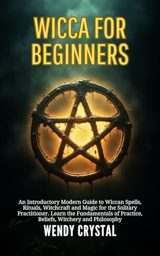Wicca for Beginners: An Introductory Modern Guide to Wiccan Spells, Rituals, Witchcraft and Magic for the Solitary Practitioner. Learn the Fundamentals ... Witchery and Philosophy (English Edition)