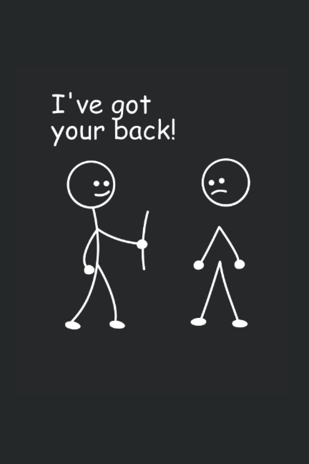 I've Got Your Back Funny Stick Man Stick Figure: 6X9 Notebook 120 Pages For Stick Man And Stick Figure Lover