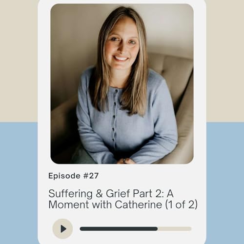 Suffering & Grief Part 2: A Moment with Catherine (1 of 2)