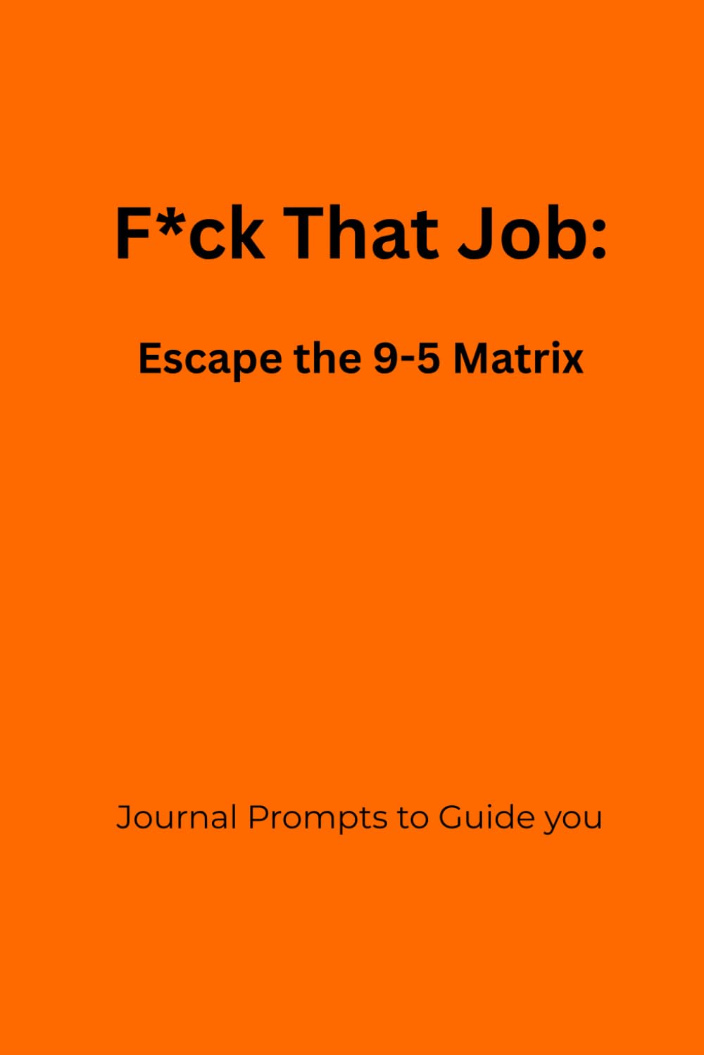 F*ck That Job: Escape the 9–5 Matrix: A Guided Journal to Help You Leave the Wrong Job and Find Alignment