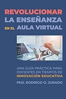 Revolucionar la enseñanza en el aula virtual: Una guía práctica para docentes en tiempos de Innovación Educativa (Coaching Universitario) 6079897334 Book Cover