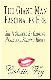 The Giant Man Fascinates Her: She Is Seduced By Groping Hands And Folding Money (WRINKLY MEN Book 28)