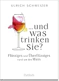  ... und was trinken Sie?: Flüssiges und Überflüssiges rund um den Wein. Ein kleines Weinbrevier. Geschenk für Weinliebhaber