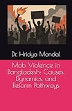 Mob Violence in Bangladesh: Causes, Dynamics, and Reform Pathways